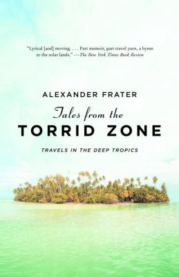 Tales from the Torrid Zone : Travels in the Deep Tropics