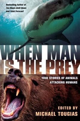 When Man Is the Prey : True Stories of Animals Attacking Humans