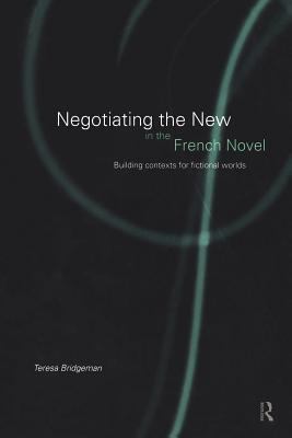 Negotiating the New in the French Novel : Building Contexts for Fictional Worlds
