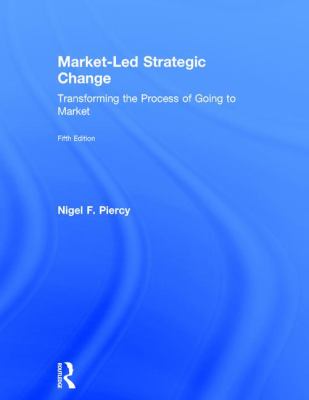 Market-Led Strategic Change : Transforming the Process of Going to Market