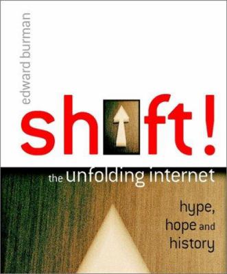 Shift! : The Unfolding Internet - Hype, Hope and History