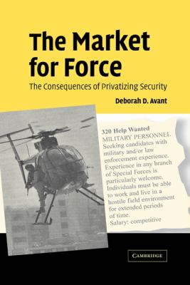 The Market for Force : The Consequences of Privatizing Security