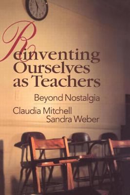 Reinventing Ourselves As Teachers : Beyond Nostalgia