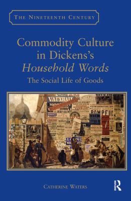 Commodity Culture in Dickens's Household Words : The Social Life of Goods
