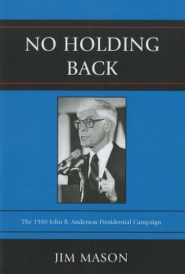No Holding Back : The 1980 John B. Anderson Presidential Campaign