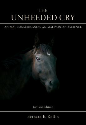 The Unheeded Cry : Animal Consciousness, Animal Pain, and Science