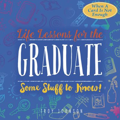 Life Lessons for the Graduate : Some Stuff to Know