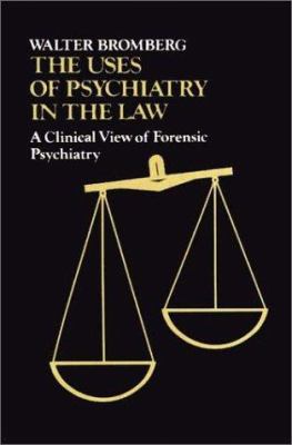 The Uses of Psychiatry in the Law : A Clinical View of Forensic Psychiatry