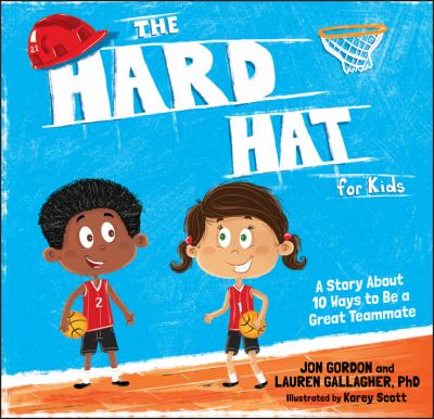 The Hard Hat for Kids : A Story about 10 Ways to Be a Great Teammate