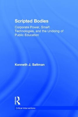 Scripted Bodies : Corporate Power, Smart Technologies, and the Undoing of Public Education