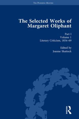The Selected Works of Margaret Oliphant, Part I Volume 1 : Literary Criticism 1854-69