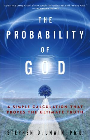 The Probability of God : A Simple Calculation That Proves the Ultimate Truth