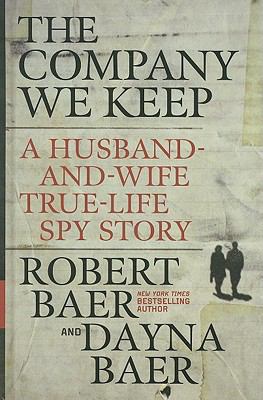 The Company We Keep : A Husband-and-Wife True-Life Spy Story