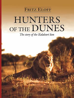 Hunters of the Dunes : The Story of the Kalahari Lion