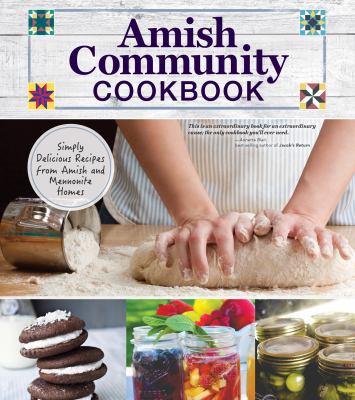 Amish Community Cookbook : XX Simply Delicious Recipes from Amish and Mennonite Homes