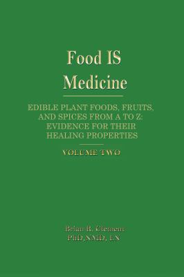 Food Is Medicine Vol. II : Edible Plant Foods, Fruits, and Spices from A to Z - Evidence for Their Healing Properties