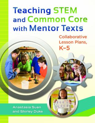 Teaching STEM and Common Core with Mentor Texts : Collaborative Lesson Plans, K-5