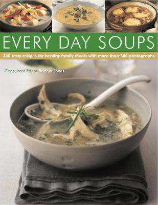 Every Day Soups : 300 Tasty Recipes for Healthy Meals with More Than 300 Photographs