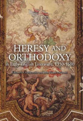 Heresy and Orthodoxy in Early English Literature, 1350-1680