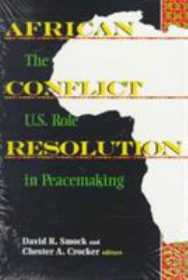 African Conflict Resolution : The U. S. Role in Peacemaking