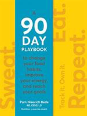 Sweat. Eat. Repeat : The 90-Day Playbook to Change Your Food Habits, Improve Your Energy, and Reach Your Goals