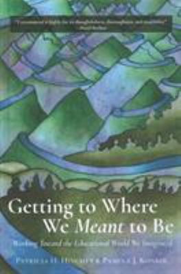 Getting to Where We Meant to Be : Working Toward the Educational World We Imagine/d