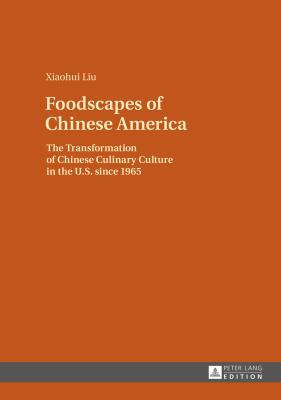 Foodscapes of Chinese America : The Transformation of Chinese Culinary Culture in the U. S. Since 1965