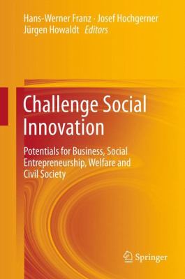 Challenge Social Innovation : Potentials for Business, Social Entrepreneurship, Welfare and Civil Society