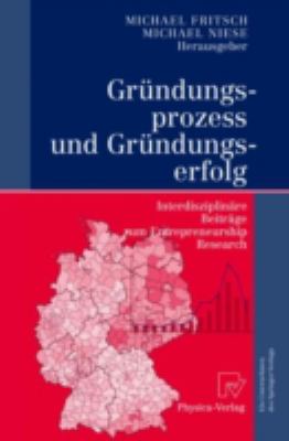 Gründungsprozess und Gründungserfolg : Interdisziplinäre Beiträge Zum Entrepreneurship Research