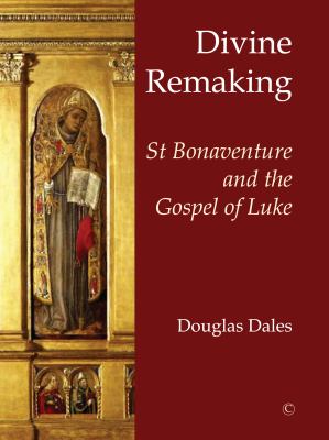 Divine Remaking : St Bonaventure and the Gospel of Luke