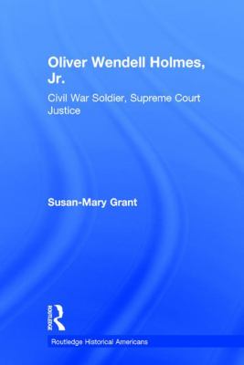 Oliver Wendell Holmes, Jr : Civil War Soldier, Supreme Court Justice