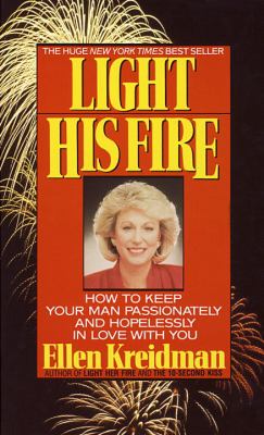 Light His Fire : How to Keep Your Man Passionately and Hopelessly in Love with You