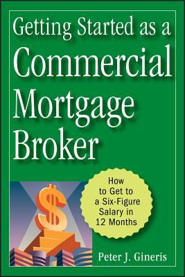 Getting Started As a Commercial Mortgage Broker : How to Get to a Six-Figure Salary in 12 Months