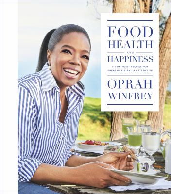 Food, Health, and Happiness : 115 on-Point Recipes for Great Meals and a Better Life