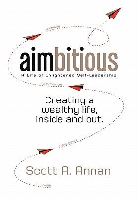 AIMbitious : A Life of Enlightened Self-Leadership - A New Philosophy on Living a Life of Passion, Purpose, and Ultimate Fulfillment