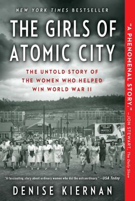 The Girls of Atomic City : The Untold Story of the Women Who Helped Win World War II