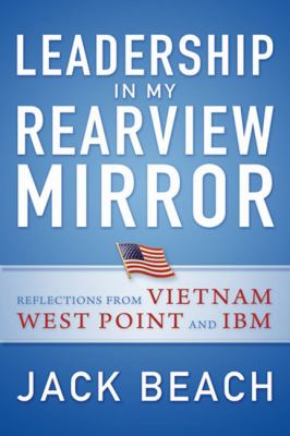 Leadership in My Rearview Mirror : Reflections from Vietnam, West Point and IBM