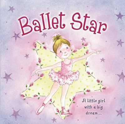 Ballet Star : A Little Girl with a Big Dream...
