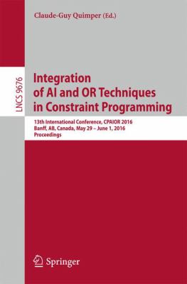 Integration of AI and or Techniques in Constraint Programming : 13th International Conference, Cpaior 2016, Banff, AB, Canada, May 29 - June 1, 2016, Proceedings