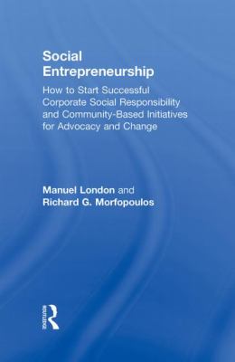 Social Entrepreneurship : How to Start Successful Corporate Social Responsibility and Community-Based Initiatives for Advocacy and Change