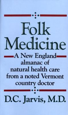 Folk Medicine : A New England Almanac of Natural Health Care from a Noted Vermont Country Doctor