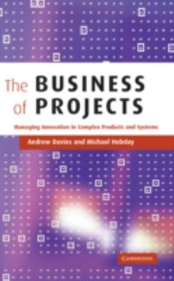 The Business of Projects : Managing Innovation in Complex Products and Systems