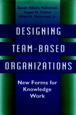 Designing Team-Based Organizations : New Forms for Knowledge Work