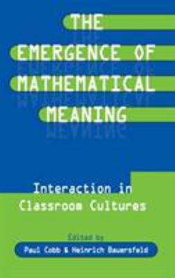 The Emergence of Mathematical Meaning : Interaction in Classroom Cultures