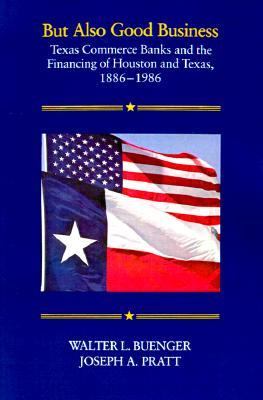 But Also Good Business : Texas Commerce Banks and the Financing of Houston and Texas, 1886-1986