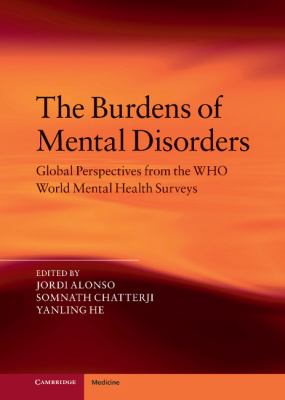 The Burden of Mental Disorders : Global Perspectives from the WHO World Mental Health Surveys