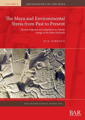 The Maya and Environmental Stress from Past to Present : Human Response and Adaptation to Climate Change in the Maya Lowlands