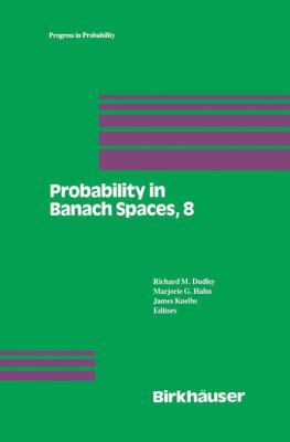 Probability in Banach Spaces, 8 : Proceedings of the Eighth International Conference