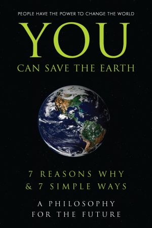 You Can Save the Earth : 7 Reasons Why and 7 Simple Ways