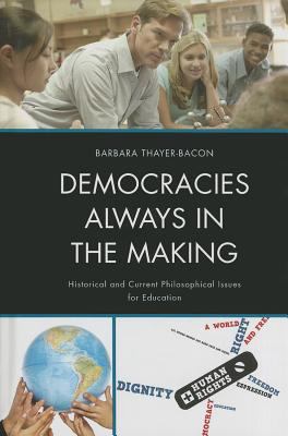 Democracies Always in the Making : Historical and Current Philosophical Issues for Education